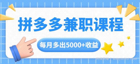 拼多多兼zhi课程，每天操作2小时，每月多出5000+收益，手机操作即可！