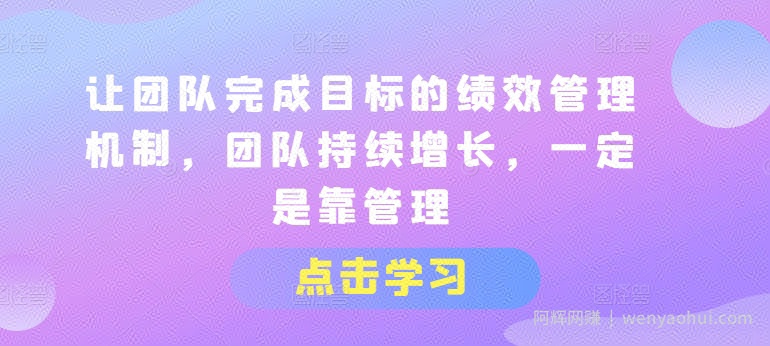 让团队完成目标的绩效管理机制，团队持续增长，一定是靠管理