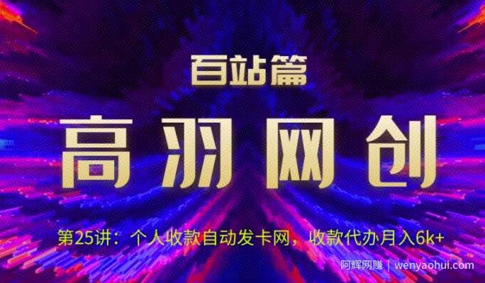 高羽网创百站篇第25讲：个人收款自动发卡网，收款代办月入6k+【视频课程】