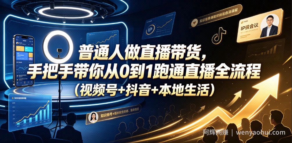 普通人做直播带货，手把手带你从0到1跑通直播全流程（视频号+抖音+本地生活）