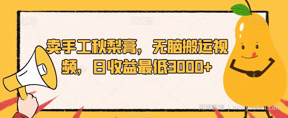 卖手工秋梨膏，无脑搬运视频，日收益最低3000+【揭秘】