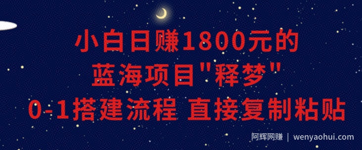 小白能日赚1800元的蓝海项目”释梦”0-1搭建流程可直接复制粘贴长期做【揭秘】