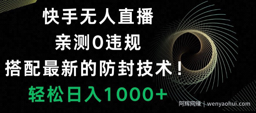 快手无人直播，亲测0违规，搭配最新的防封技术！轻松日入1000+