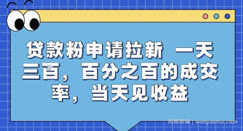 贷款粉申请拉新，一天三张，百分之百的成交率，当天见收益【揭秘】