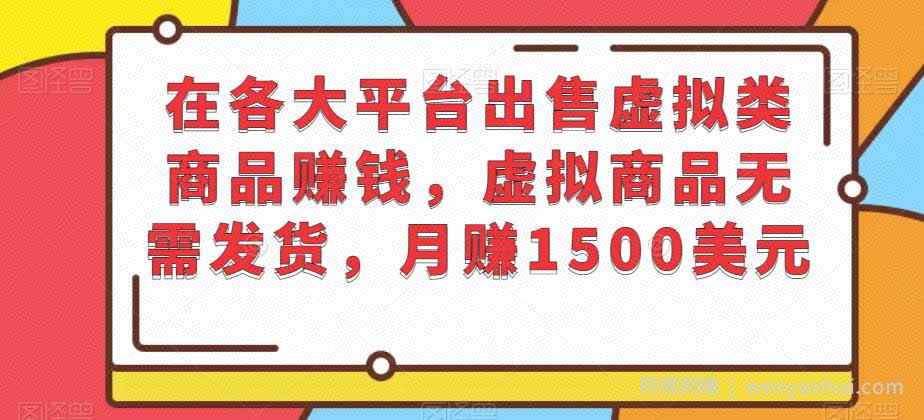 在各大平台出售虚拟类商品賺米，虚拟商品无需发货，月赚1500美元