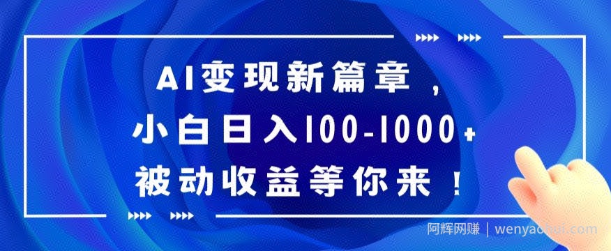 AI变现新篇章，小白日入100-1000+被动收益等你来【揭秘】