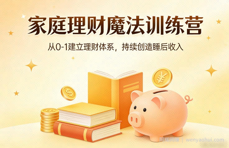 家庭理财魔法训练营，从0-1建立理财体系，持续创造睡后收入