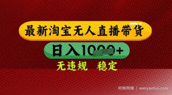 【最新】淘宝无人直播带货，独家技术，日入多张，无违规无封号，操作简单，长期稳定【揭秘】