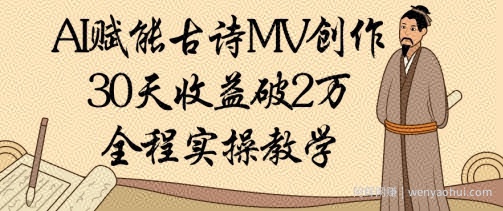 AI赋能古诗MV创作：30天收益破1W，全程实操教学