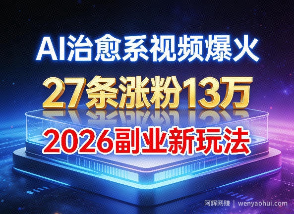AI治愈系视频爆火，27条涨粉13W，2026新手副业新玩法