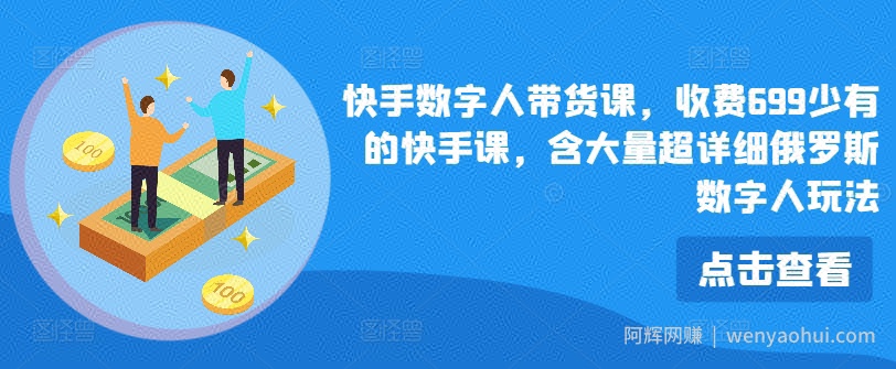 快手数字人带货课，收费699少有的快手课，含大量超详细俄罗斯数字人玩法