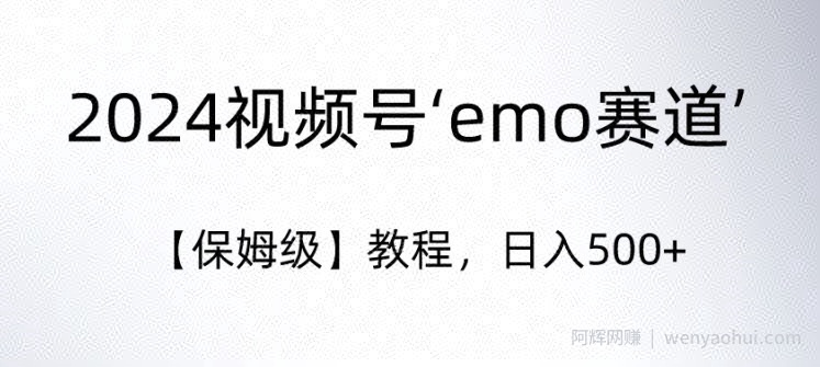 2024视频号‘emo赛道’【保姆级】教程，日入500+