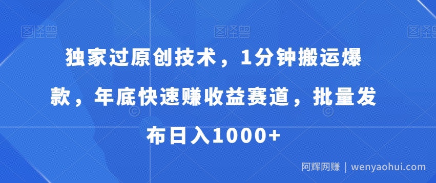 独家过原创技术，1分钟搬运爆款，年底快速赚收益赛道，批量发布日入1000+【揭秘】