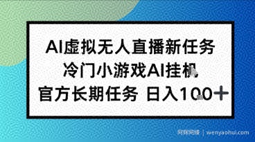 AI虚拟无人直播任务，冷门小游AI挂播，官方长期任务日入1张+