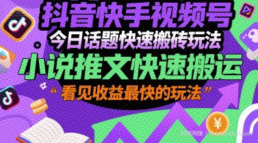 抖音快手视频号今日话题快速搬砖玩法，小说推文快速搬运，看见收益最快的玩法