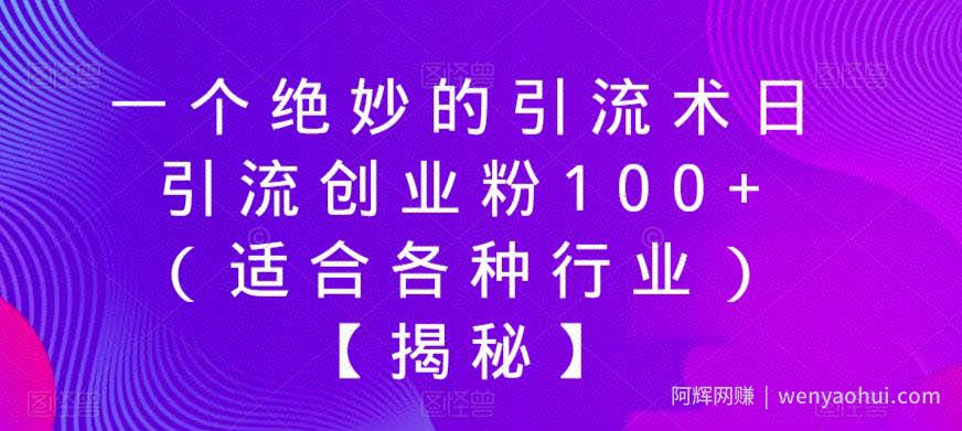 一个绝妙的引流术日引流创业粉100+（适合各种行业）【揭秘】