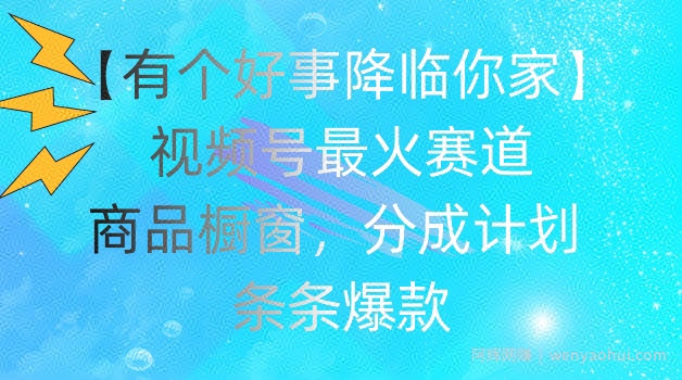 【有个好事降临你家】视频号爆火赛道,商品橱窗,分成计划,条条爆款【揭秘】
