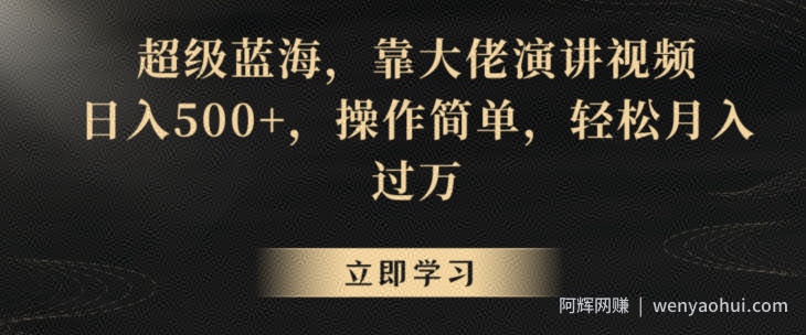 超级蓝海，靠大佬演讲视频，日入500+，操作简单，轻松月入过万【揭秘】