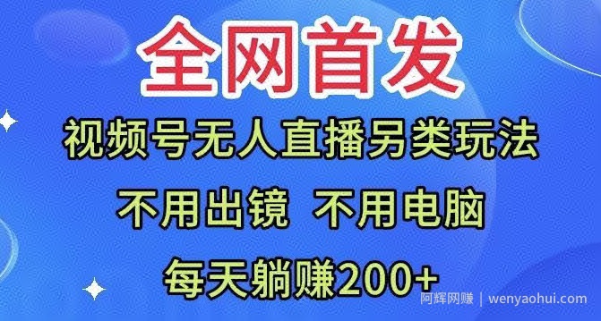 全网首发：视频号无人直播另类玩法，无需电脑，每天躺赚200+