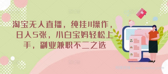 淘宝无人直播，纯挂JI操作，日入5张，小白宝妈轻松上手，副业兼zhi不二之选
