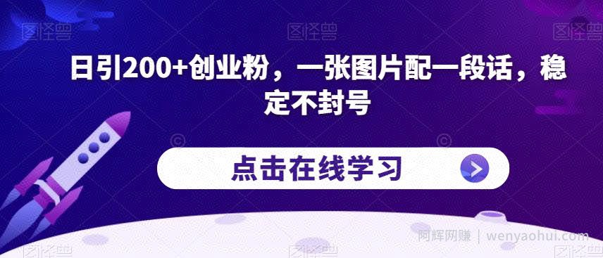 日引200+创业粉，一张图片配一段话，稳定不封号【揭秘】