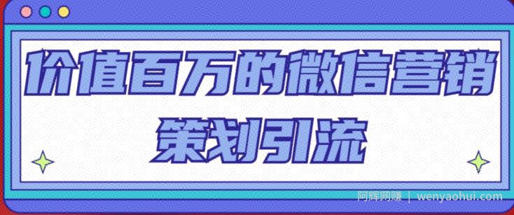 价值百万的微信营销策划引流系列课，每天引流100精准粉