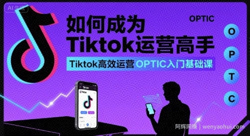 如何成为Tiktok运营高手，Tiktok高效运营OPTIC入门基础课