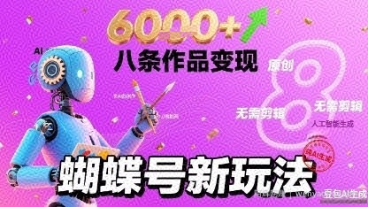 蝴蝶号新玩法纯AI生成，八条作品变现6k，无需剪辑全原创作品