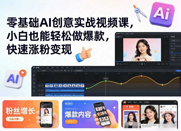 零基础AI创意实战视频课，小白也能轻松做爆款，快速涨粉变现