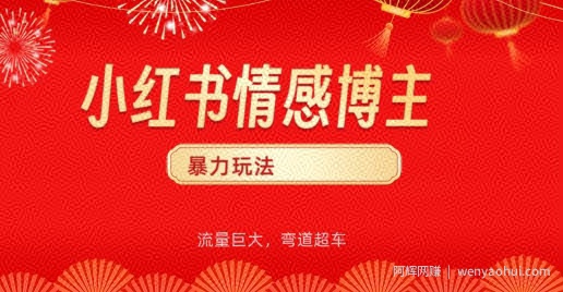 小红书情感博主暴力玩法，流量巨大，客单300+