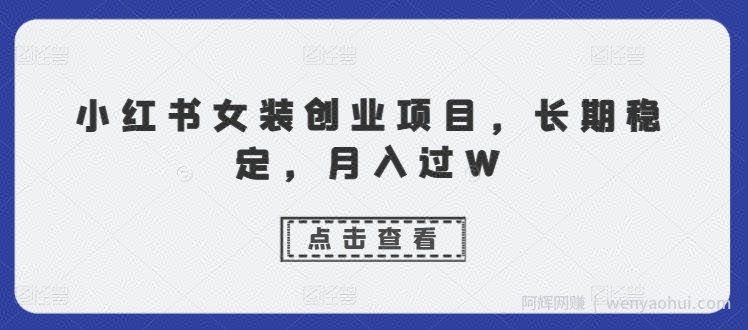 小红书女装创业项目，长期稳定，月入过W