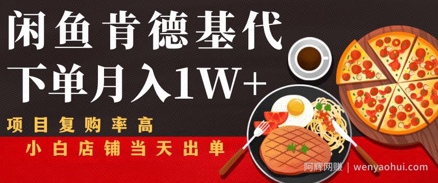 闲鱼发布肯德基商品代下单目月入1W+,小白店铺当天出单【课程项目解析】