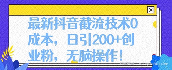 最新抖音截流技术0成本，日引200+创业粉，无脑操作