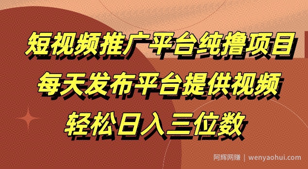 短视频推广平台纯撸项目，每天发布平台提供视频，轻松日入三位数