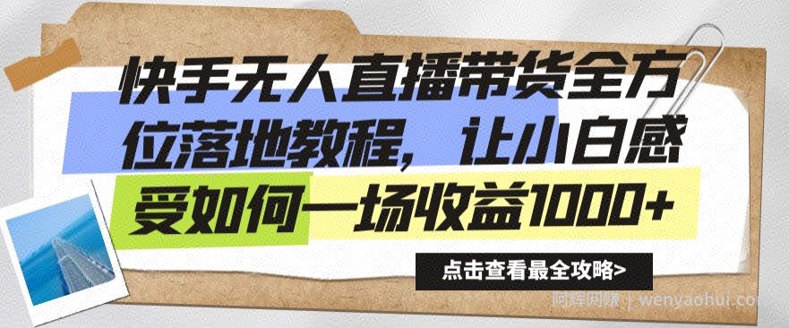快手无人直播带货全方位落地教程，让小白感受如何一场收益1000+【揭秘】