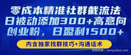 零成本精准社群截流法，日被动添加300+高意向创业粉，日盈利数张
