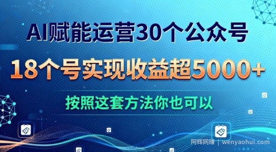 AI赋能运营30个公众号，18个号实现收益超5k+，按照这套方法你也可以