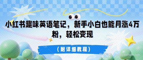 小红书趣味英语笔记，新手小白也能月涨4W粉，轻松变现(附详细教程)