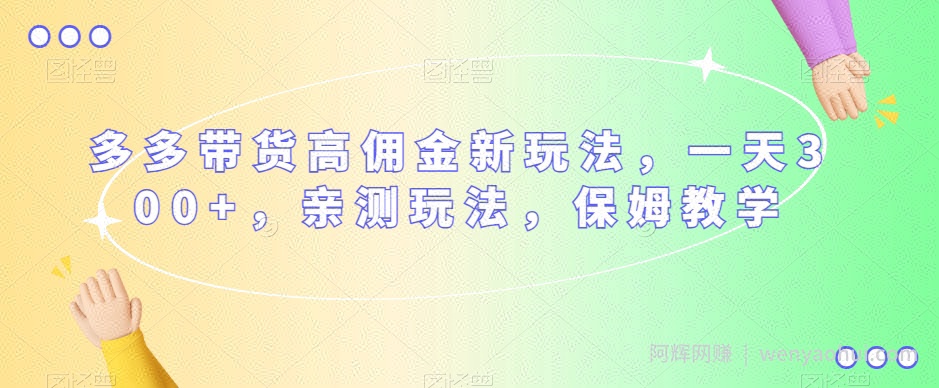 多多带货高佣金新玩法，一天300+，亲测玩法，保姆教学