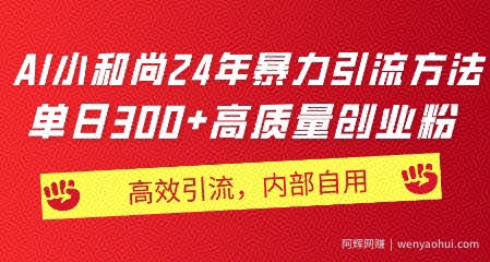 小和尚24年暴力引流方法,单日300+高质量创业粉,高效引流,一键制作