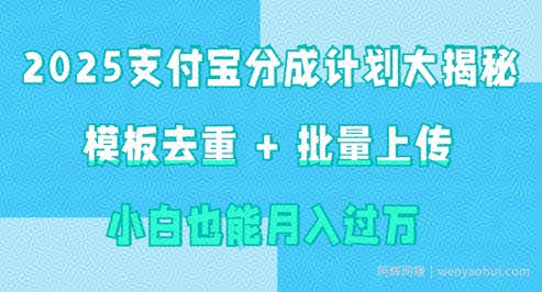 2025支付宝分成计划大揭秘  模板去重 批量上传 小白也能月入过w