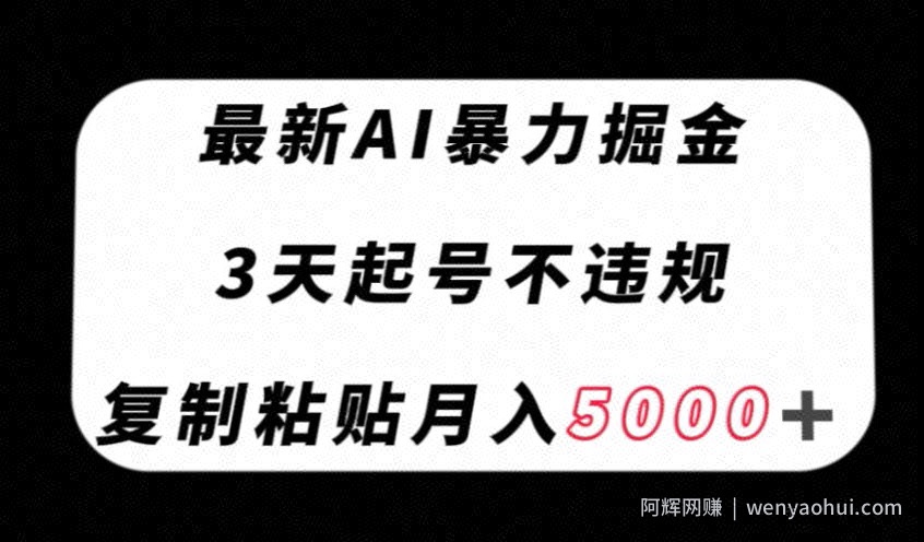 最新AI暴力掘金，3天必起号不违规，复制粘贴月入5000＋【揭秘】