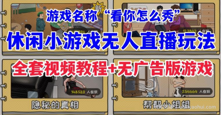 抖音爆火的休闲小游戏“看你怎么秀”无人直播玩法【含全套开播教程+无广告版游戏+工具软件】