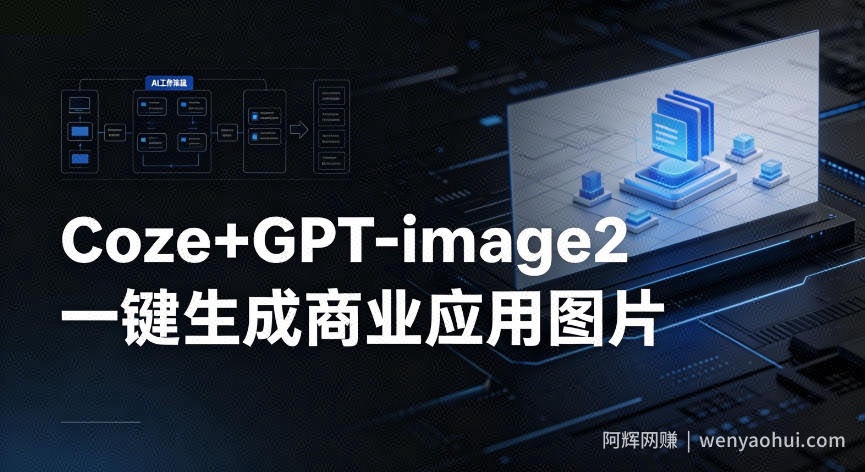 【Coze工作流搭建实操教程】coze+GPT-image2一键生成商业应用图片，全流程保姆级教学