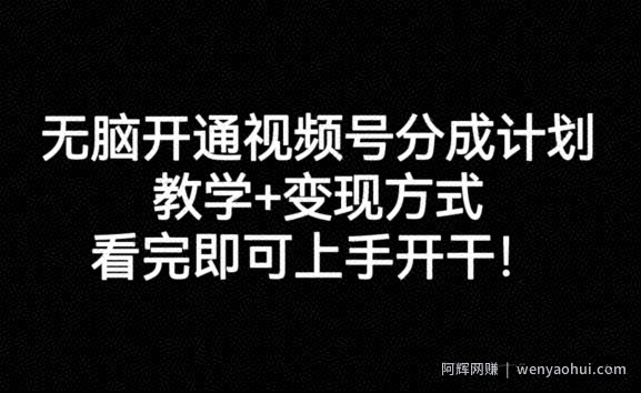 无脑开通视频号分成计划，教学+变现方式，看完即可上手开干!