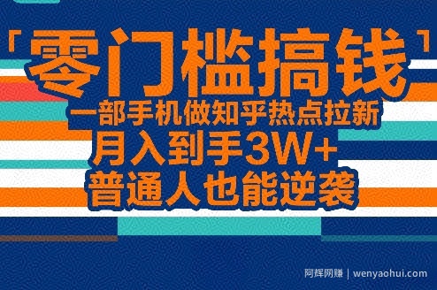 零门槛搞钱，一部手机做知乎热点拉新，月入到手3W+，普通人也能逆袭