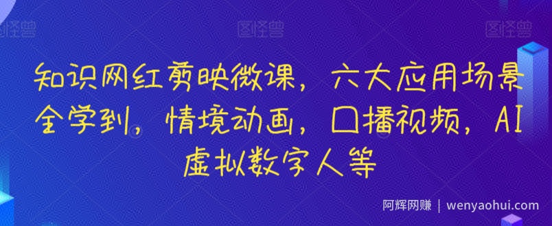 知识网红剪映微课，六大应用场景全学到，情境动画，囗播视频，AI虚拟数字人等