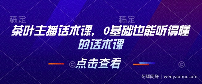 茶叶主播话术课，0基础也能听得懂的话术课