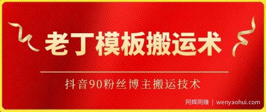 老丁模板搬运术：抖音90万粉丝博主搬运技术【揭秘】