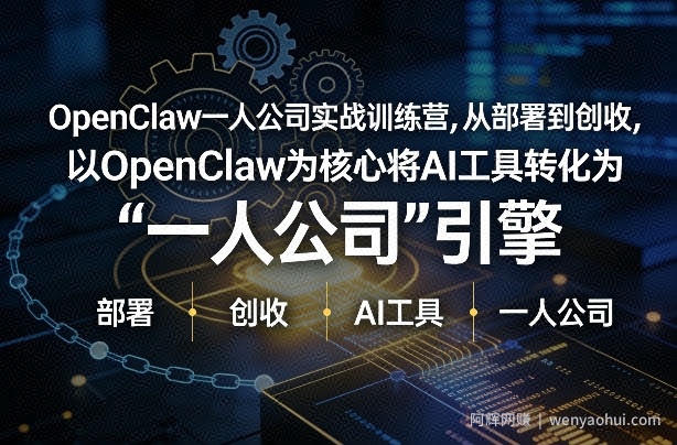 OpenClaw小龙虾+一人公司实战训练营，从部署到创收，将AI工具转化为“一人公司”引擎，低成本变现（更新03月）